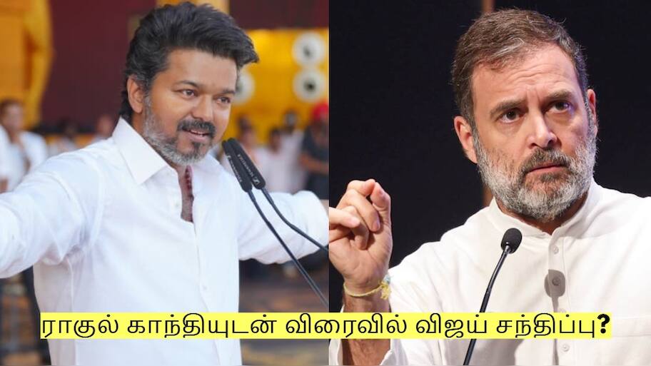 ராகுல் காந்தியுடன் விரைவில் விஜய் சந்திப்பு? உடைகிறதா திமுக கூட்டணி?