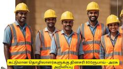 கட்டுமான தொழிலாளர்களுக்கு தினசரி 800 ரூபாய்! 50 ஆயிரம் பேருக்கு பயிற்சி