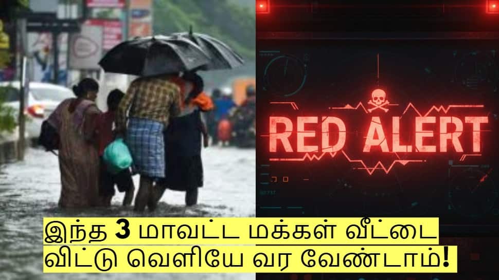 எச்சரிக்கை! இந்த 3 மாவட்ட மக்கள் வீட்டை விட்டு வெளியே வர வேண்டாம்! 