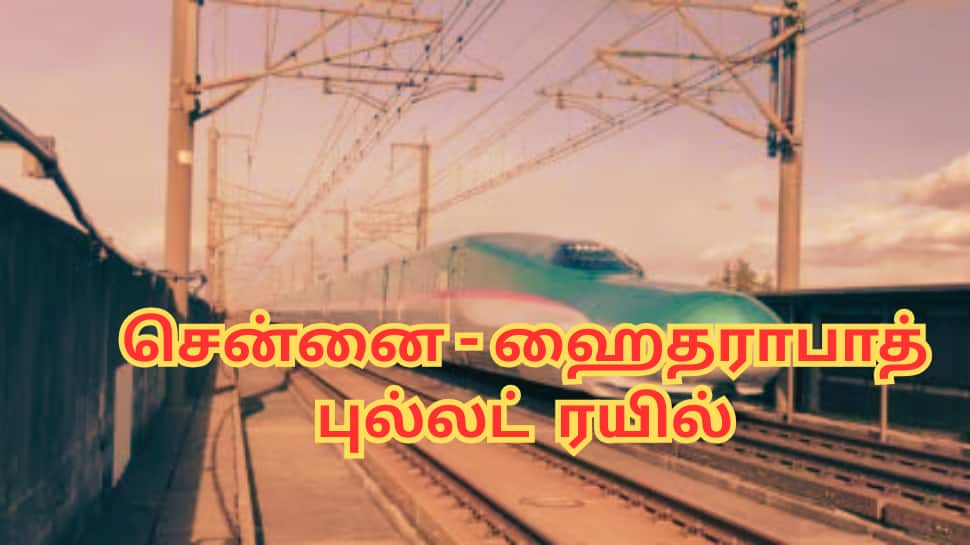 ஹைதராபாத் - சென்னை புல்லட் ரயில்... வெறும் 2 மணி நேரத்தில் போகலாம் - புதிய அப்டேட்