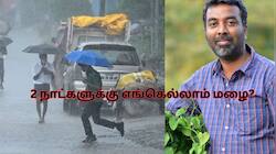 2 நாட்களுக்கு விடாமல் கொட்டப்போகும் கனமழை! எங்கெங்கு தெரியுமா? 