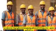 கட்டுமான தொழிலாளர்களுக்கு தினசரி 800 ரூபாய்! 50 ஆயிரம் பேருக்கு பயிற்சி - அரசின் அப்டேட்