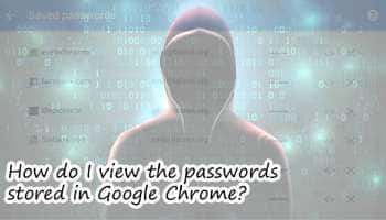 Google Chrome-ல் சேமித்து வைத்த Password-களை பார்ப்பது எவ்வாறு?