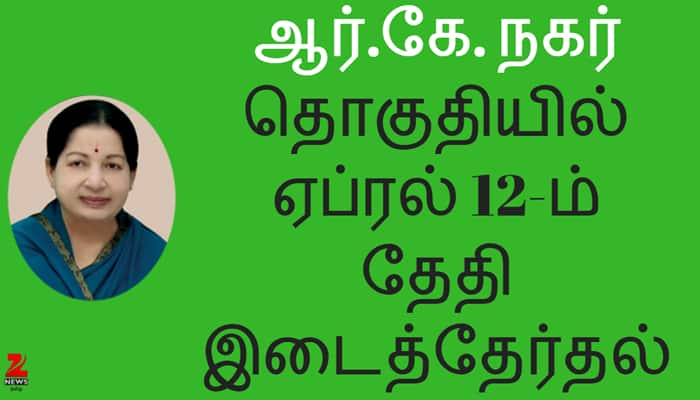 ஜெயலலிதாவின் ஆர்.கே. நகர் தொகுதியில் ஏப்.12-ம் தேதி இடைத்தேர்தல் title=